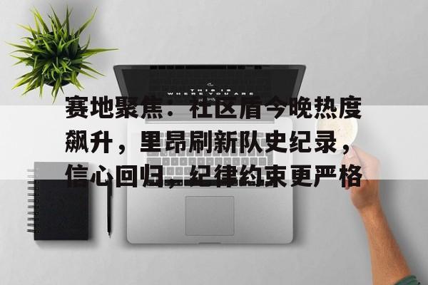 壹号娱乐入口赛地聚焦：社区盾今晚热度飙升，里昂刷新队史纪录，信心回归，纪律约束更严格的简单介绍